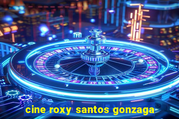 cine roxy santos gonzaga